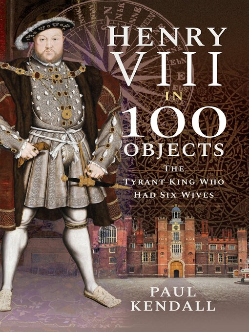 Title details for Henry VIII in 100 Objects by Paul Kendall - Wait list